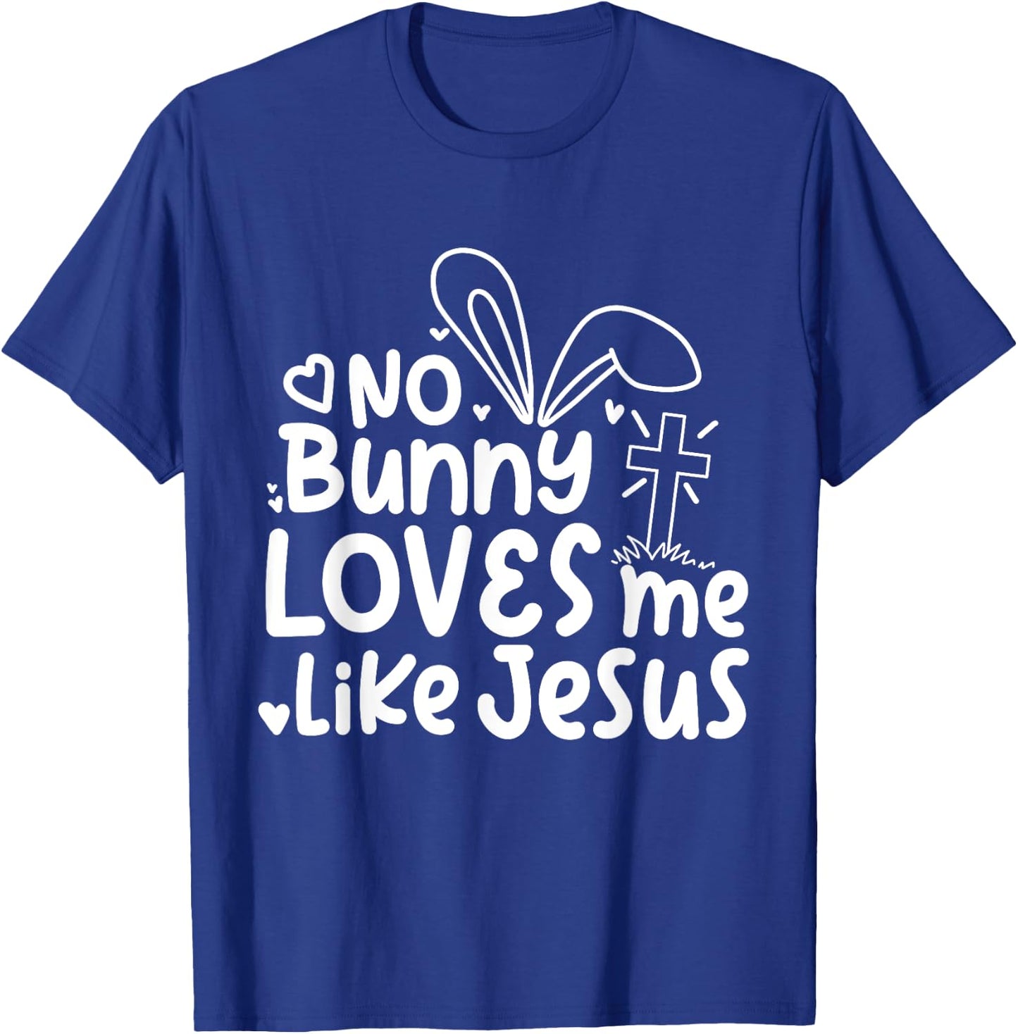 Happy Easter No Bunny Loves Me Like Jesus Cute Funny T-Shirt - T-Shirt | Royal