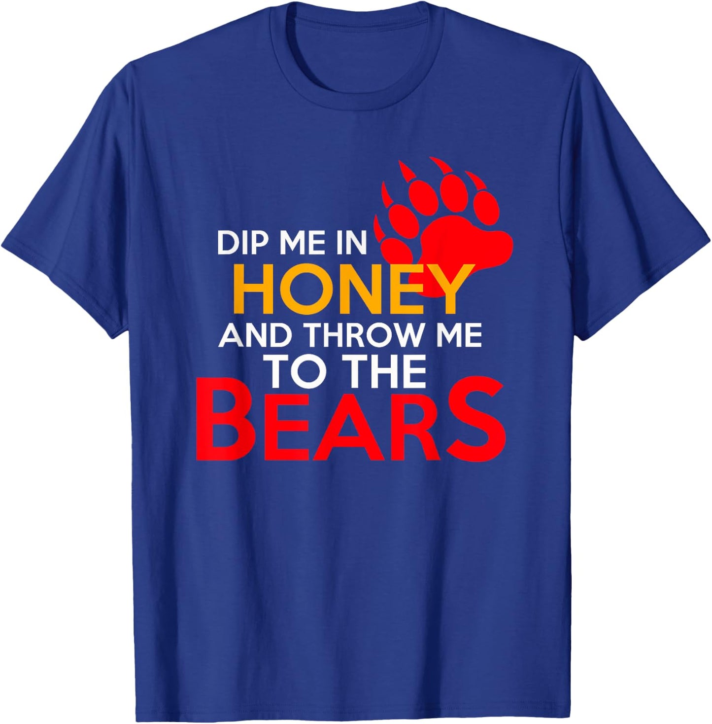 Dip Me in Honey and Throw Me to the Bears T-Shirt - T-Shirt | Royal