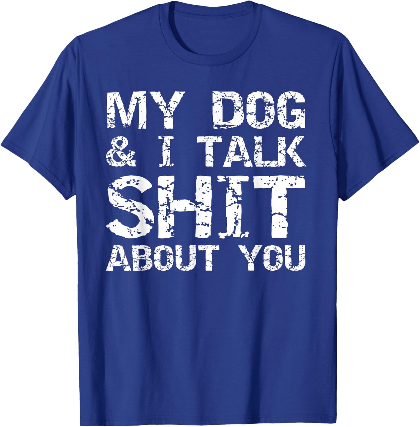 My Dog & I Talk Shit About You Sarcastic Dog Owner Quote Men Women T-Shirt - T-Shirt | Royal