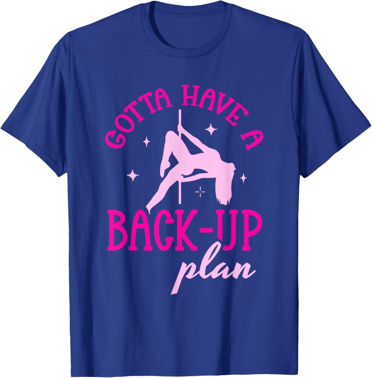 Gotta Have A Back-Up Plan Pole Dancing T-Shirt - T-Shirt | Royal