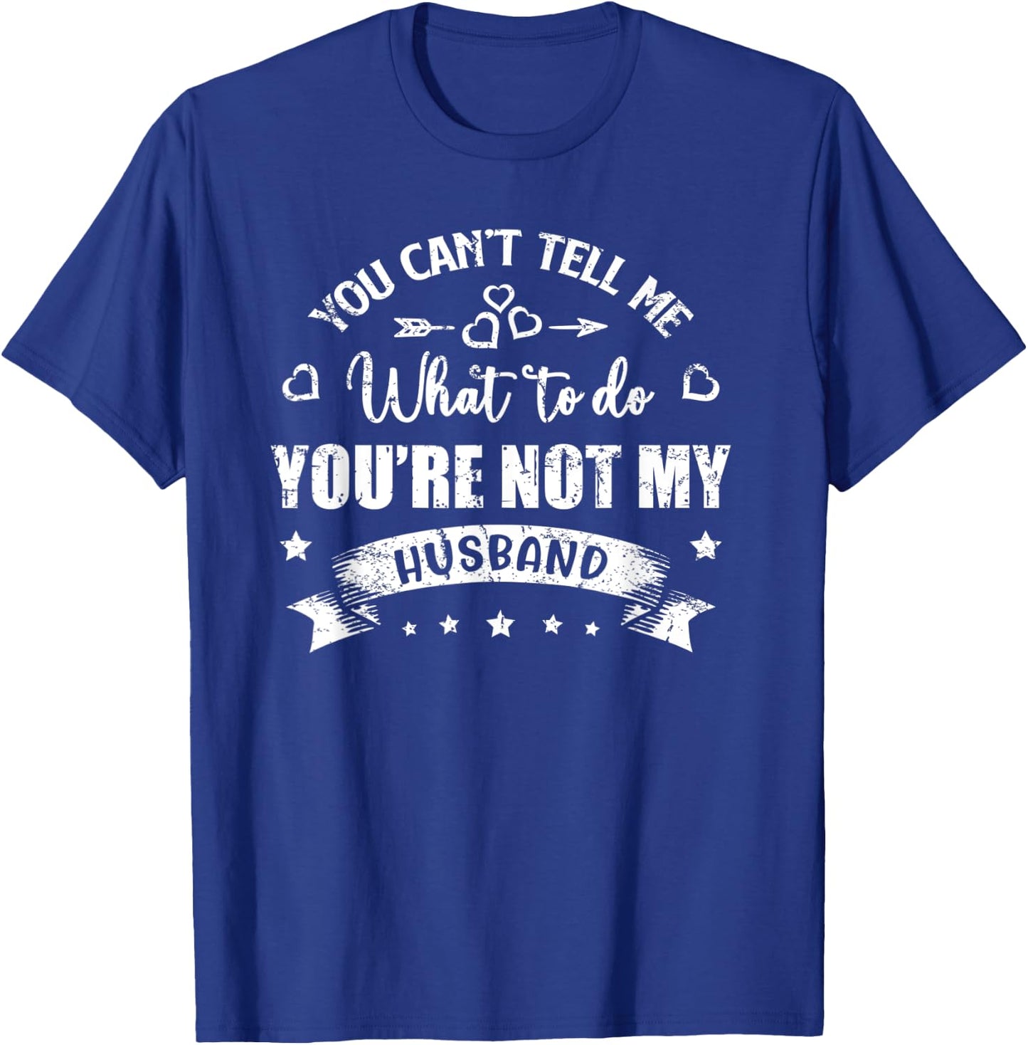 You Can't Tell Me What To Do You're Not My Husband T-Shirt - T-Shirt | Royal