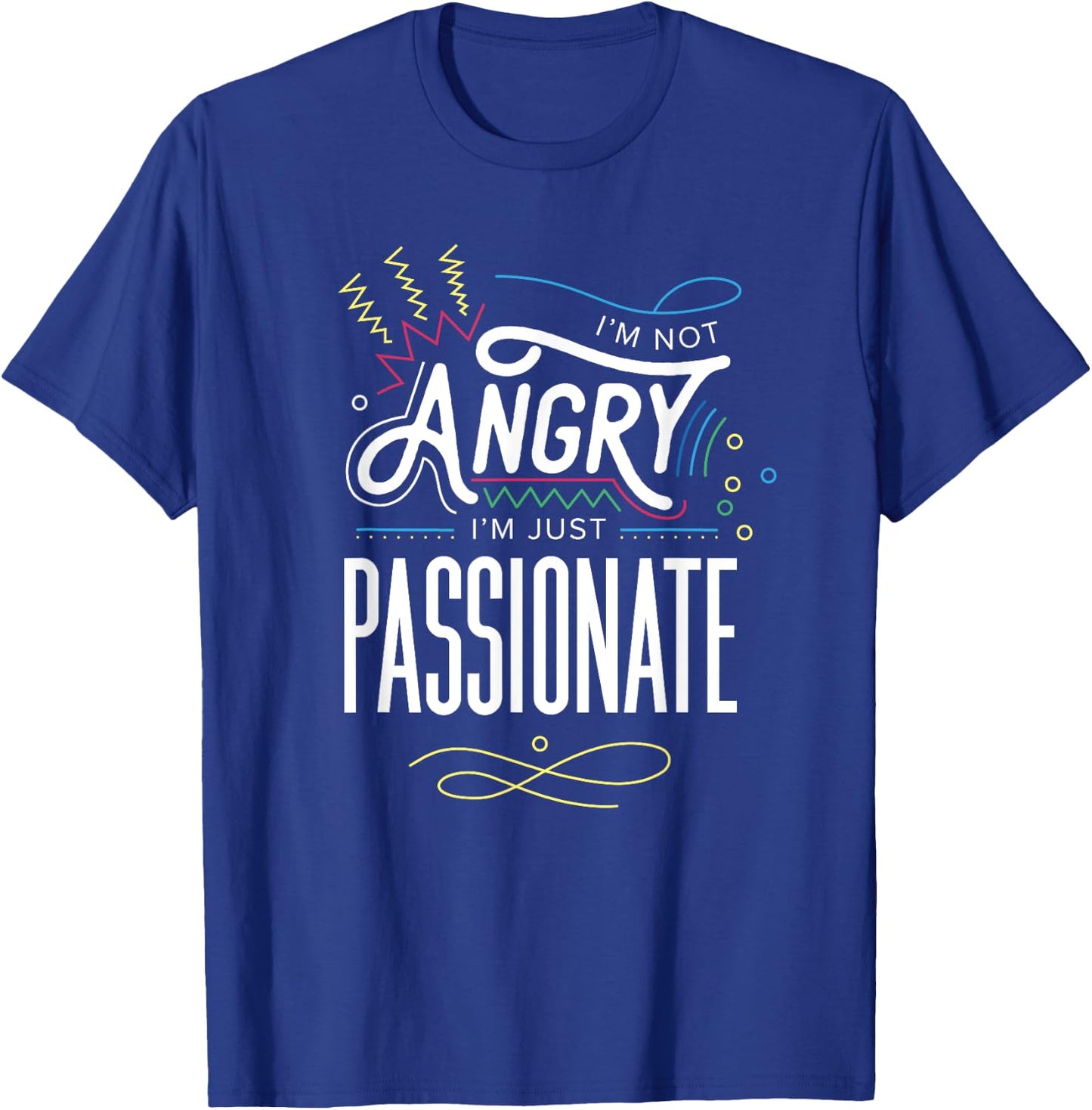 I'm Not Angry, I'm Just Passionate T-Shirt - T-Shirt | Royal
