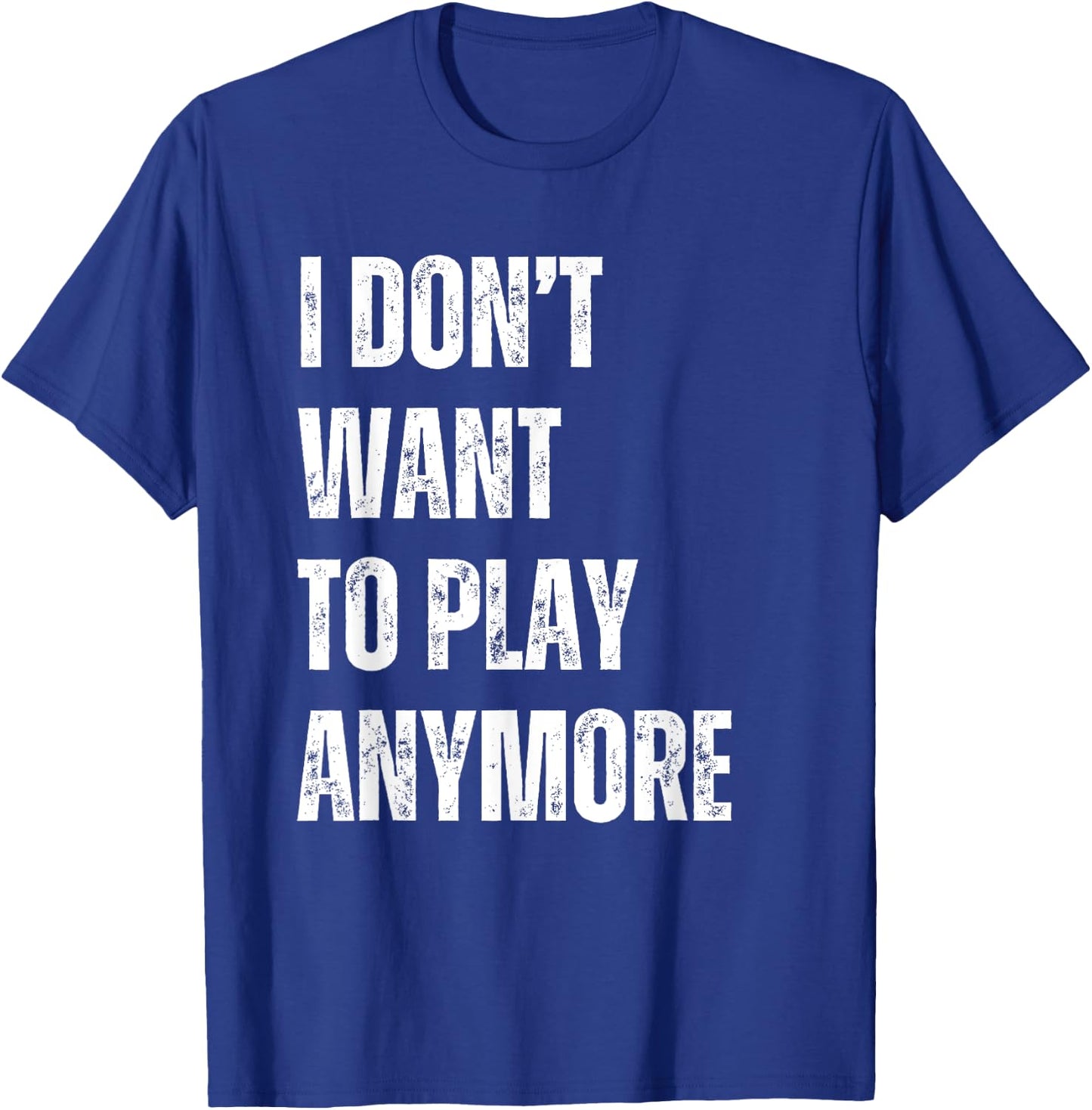 I Don't Want To Play Anymore Funny Sarcastic Sayings T-Shirt - T-Shirt | Royal