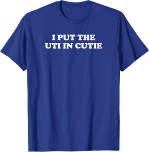I Put The Uti In Cutie Funny T-Shirt - T-Shirt | Royal