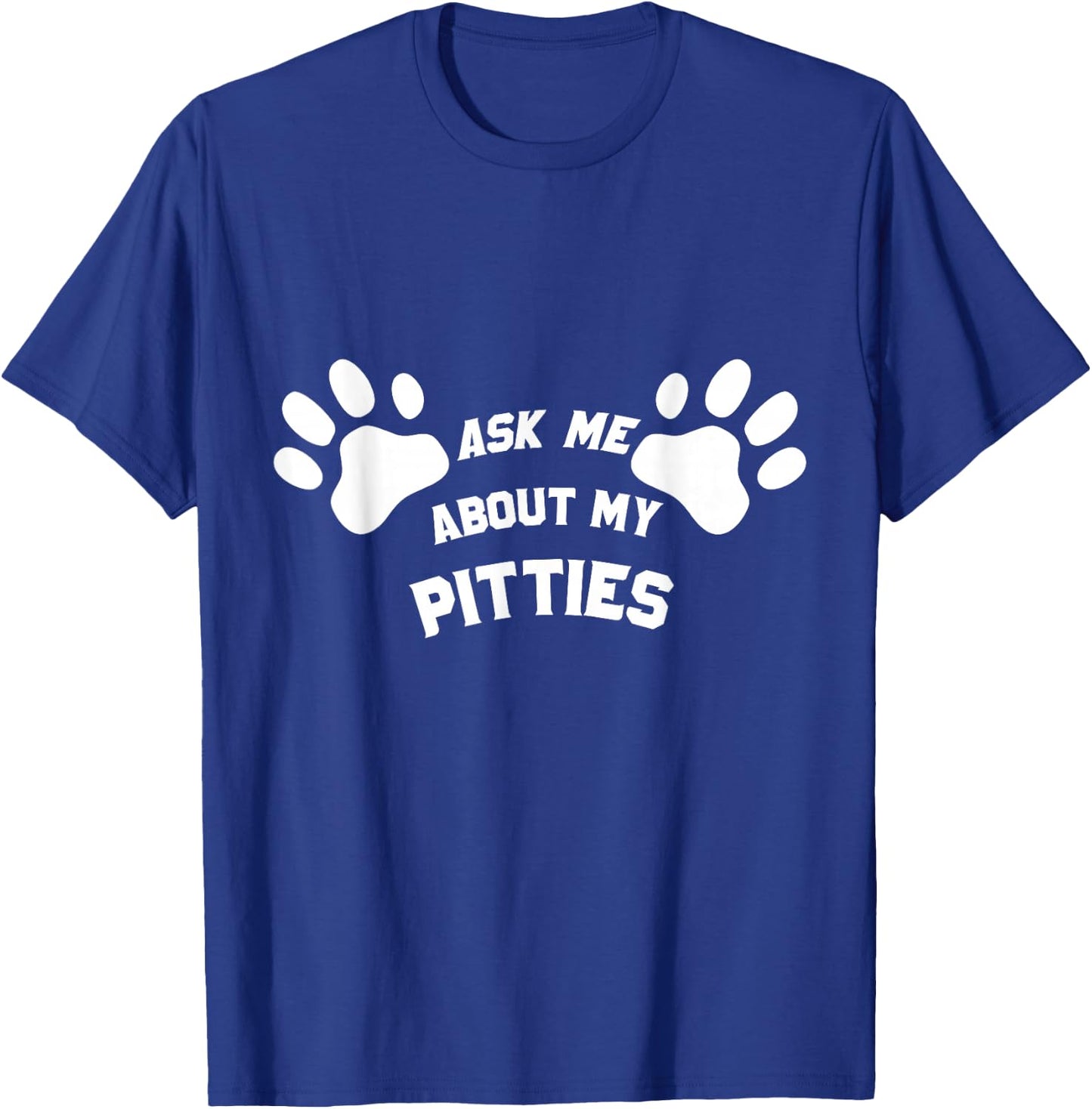 Ask Me About My Pitties Funny Pet Lover Men and Women T-Shirt - T-Shirt | Royal
