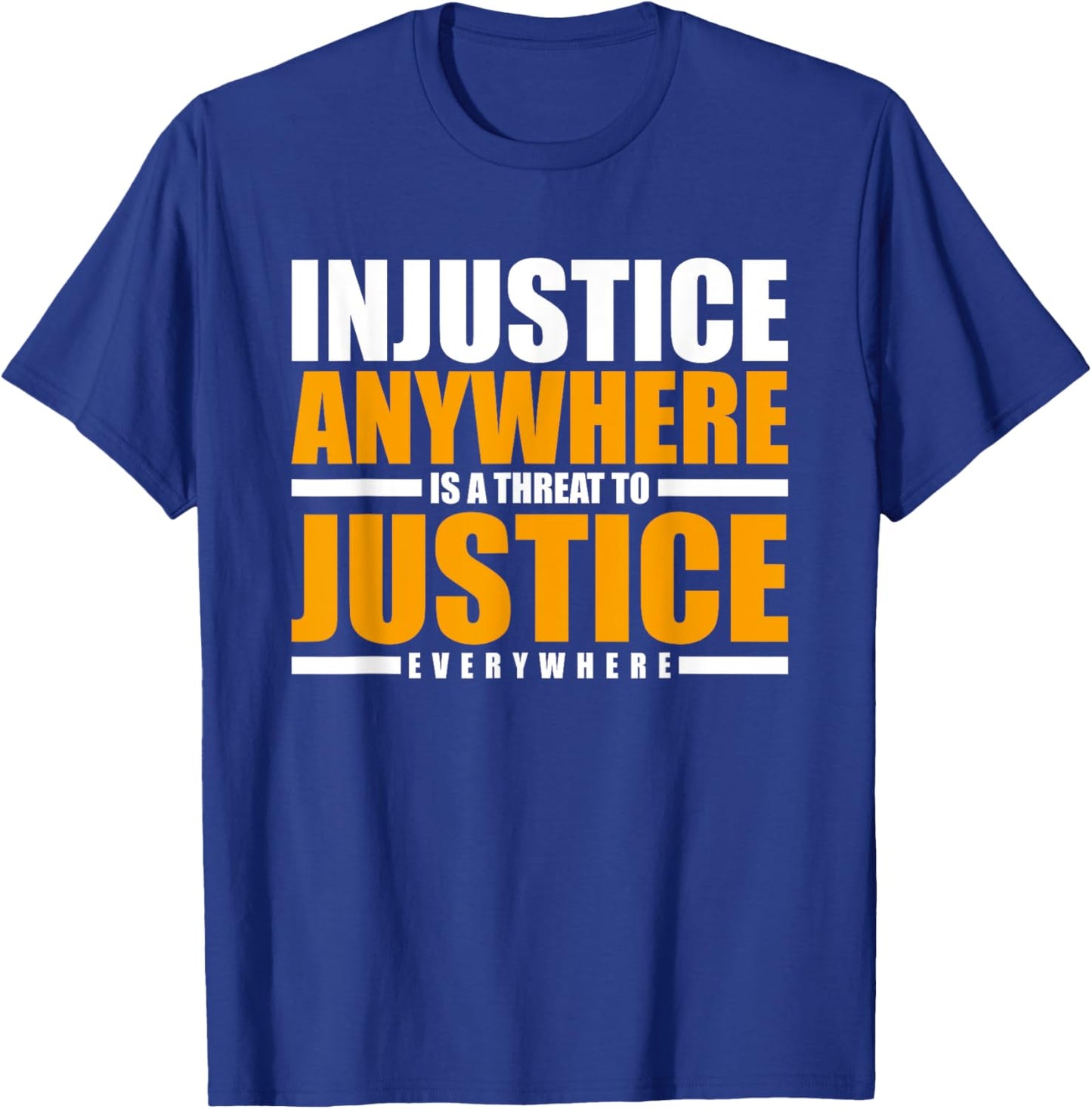 Injustice Anywhere Is A Threat To Justice Everywhere T-Shirt - T-Shirt | Royal
