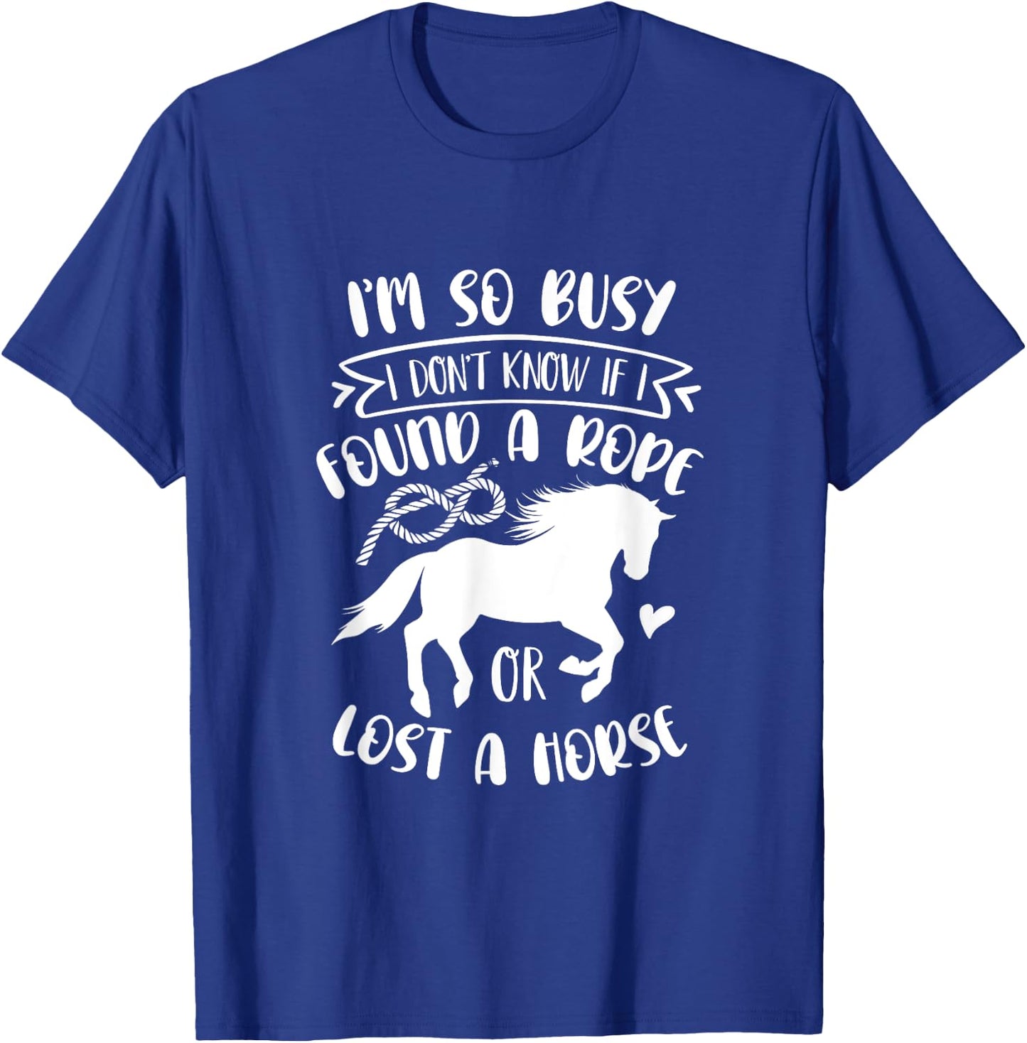 I Don't Know If I Found A Rope Or Lost A Horse Equestrian T-Shirt - T-Shirt | Royal
