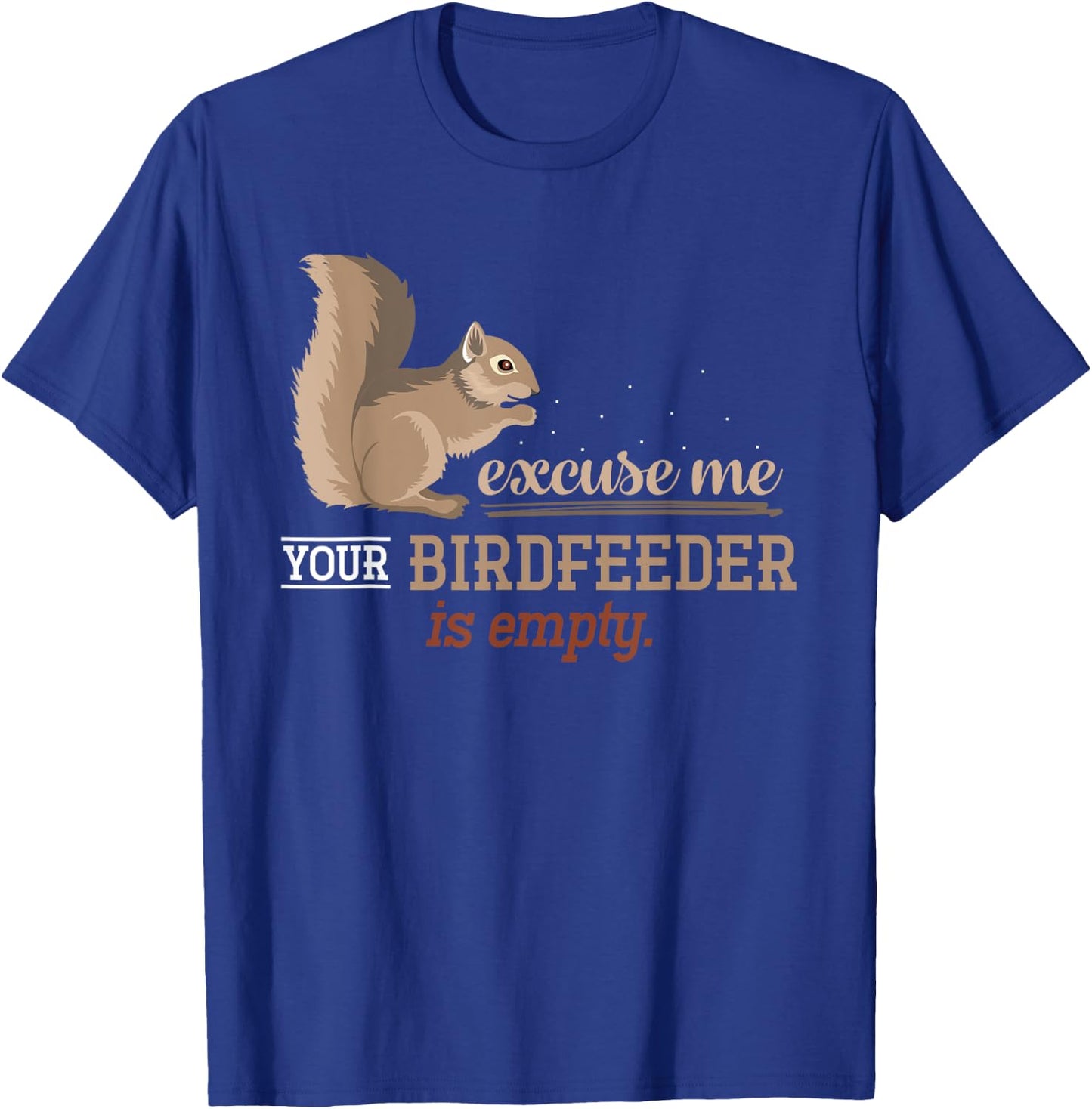 Excuse Me Your Birdfeeder Is Empty Squirrel T-Shirt - T-Shirt | Royal