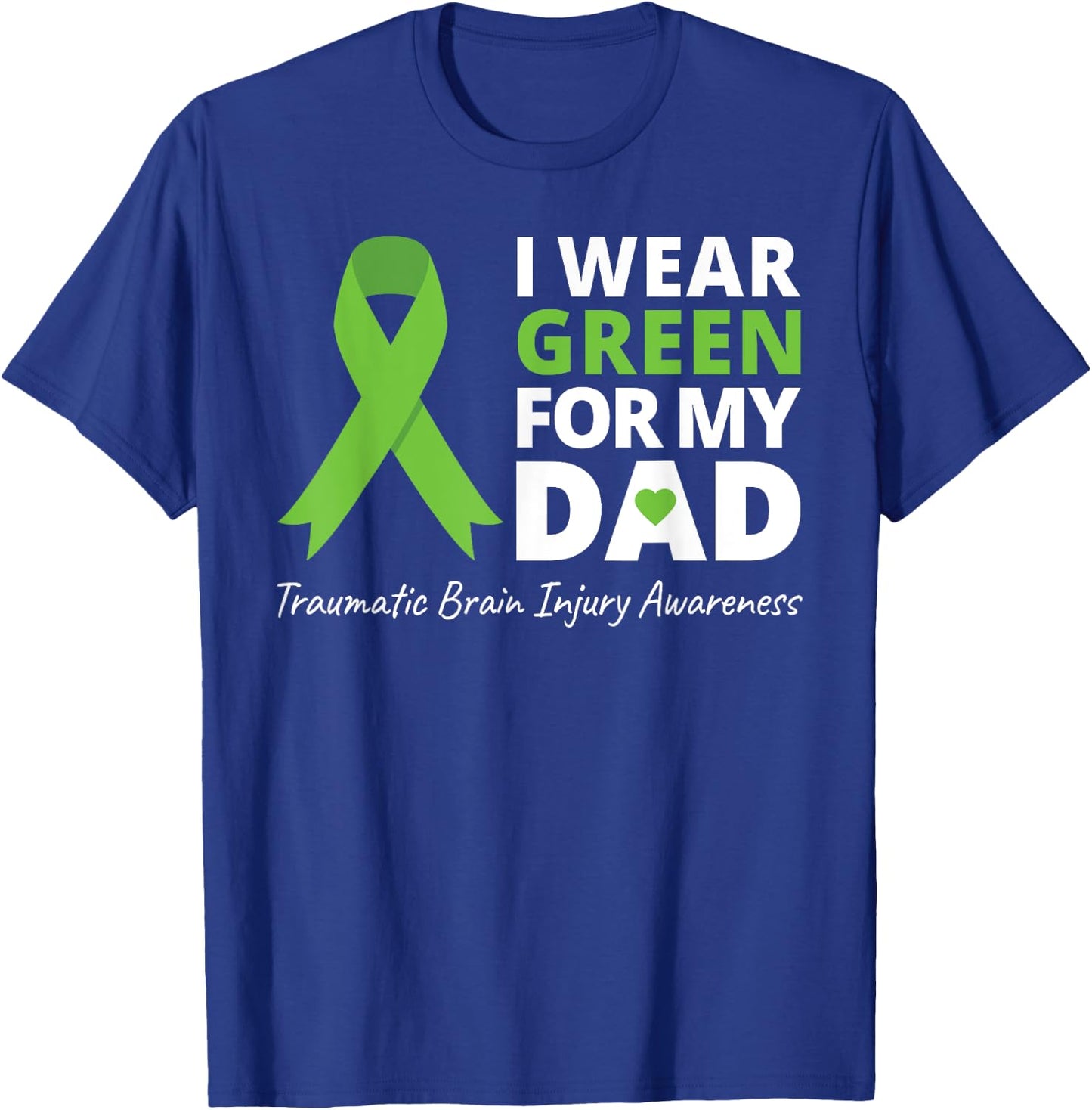 I Wear Green For My Dad T Shirt TBI Awareness Green Ribbon T-Shirt - T-Shirt | Royal