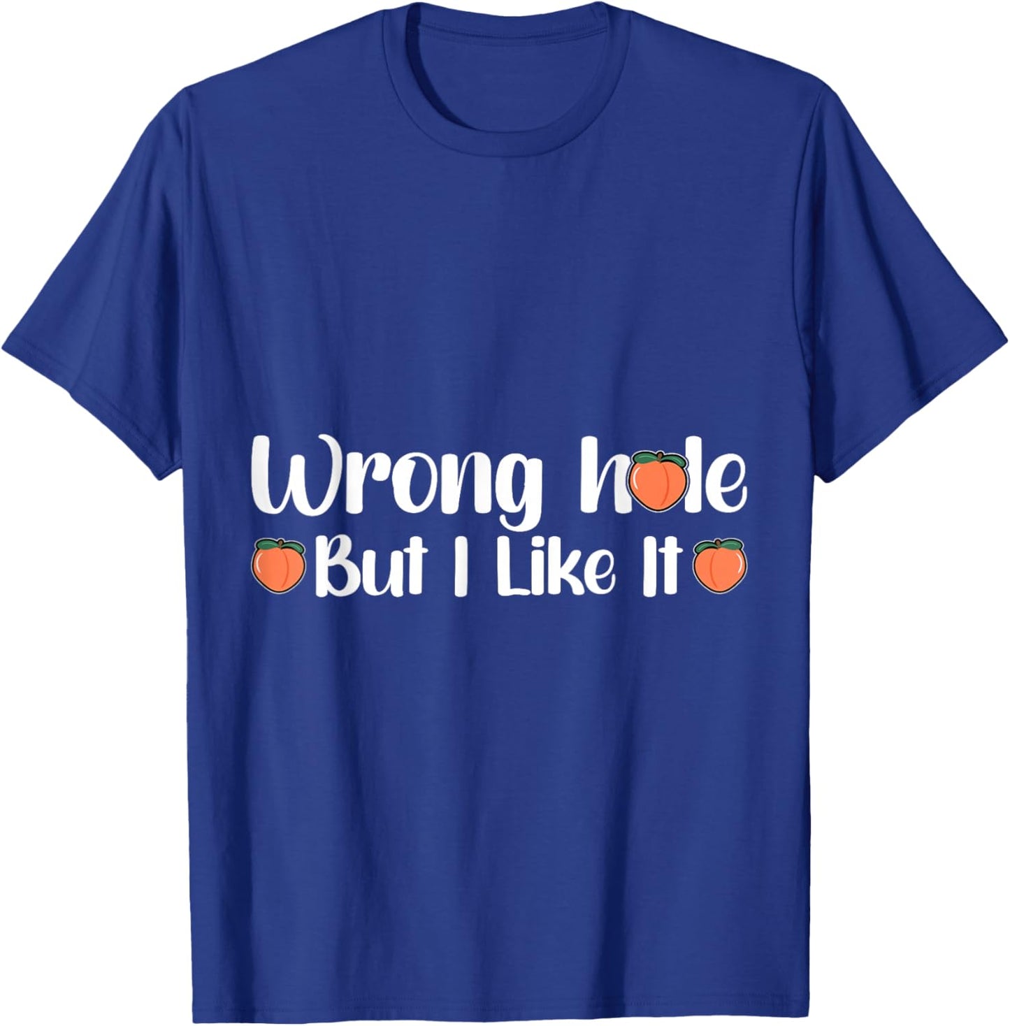 Inappropriate Wrong Hole But I Like It Adult Jokes T-Shirt - T-Shirt | Royal