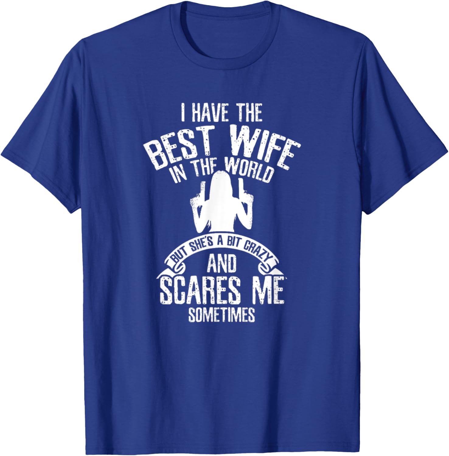 Have Best Wife In The World But She's A Bit Crazy Scares Me T-Shirt - T-Shirt | Royal