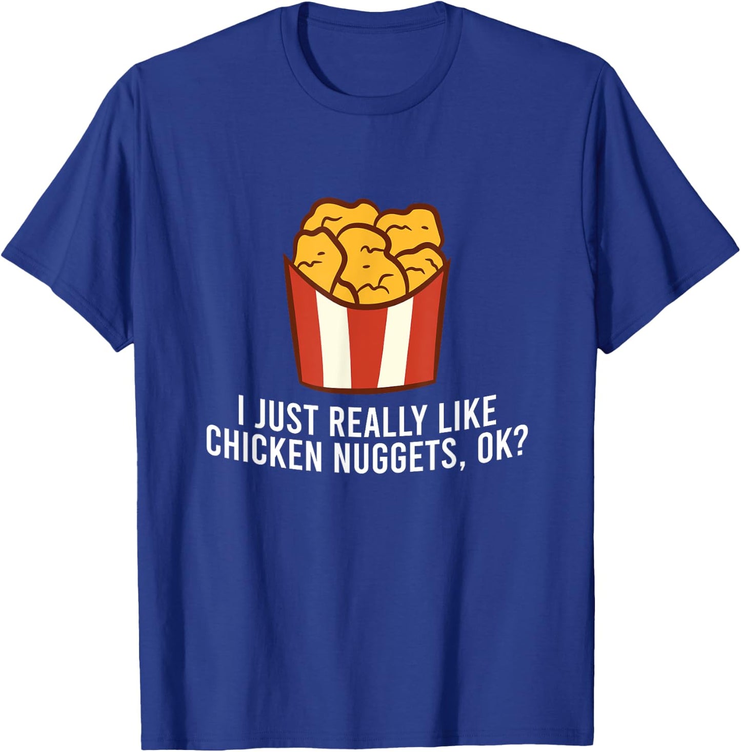 Chicken Nuggets Love I Just Really Like Chicken Nuggets, Ok T-Shirt - T-Shirt | Royal
