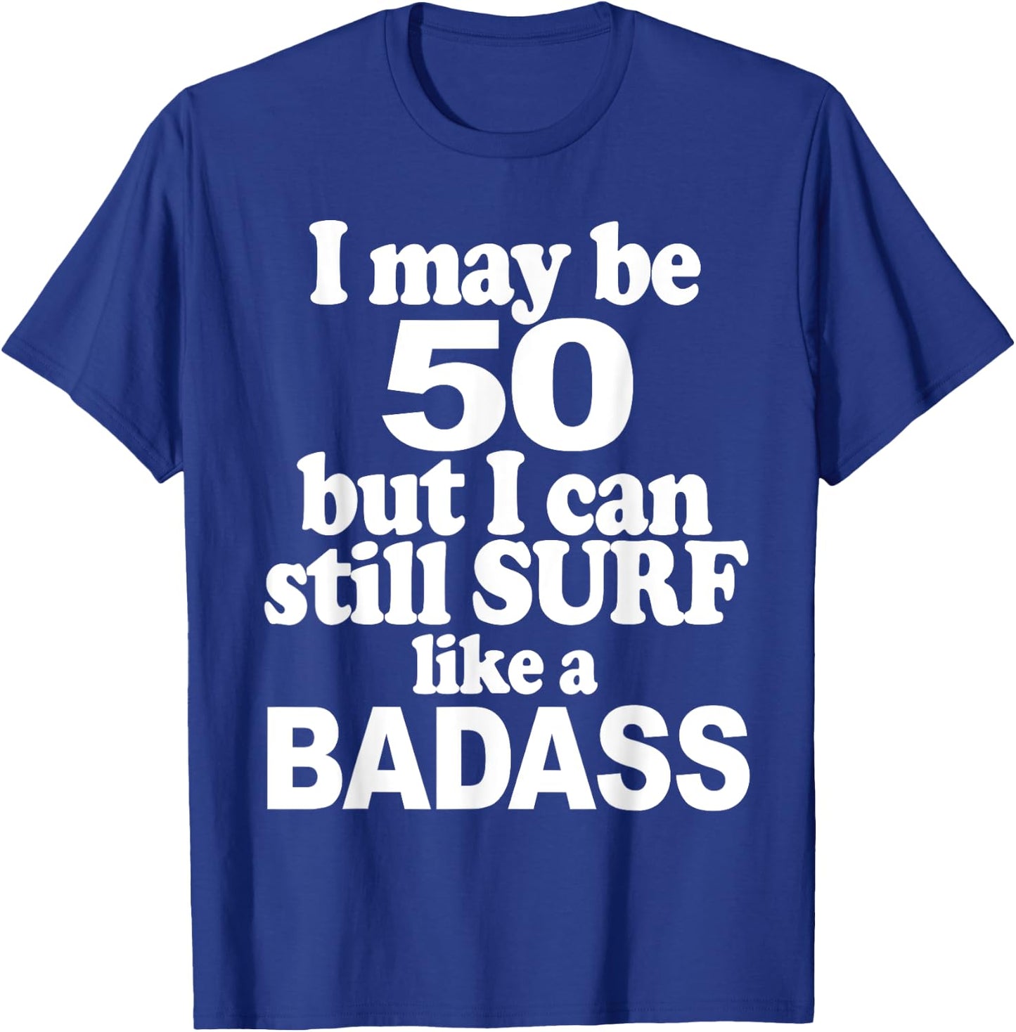 I May be 50 But I Can Still Surf Like a Badass surfer T-Shirt - T-Shirt | Royal
