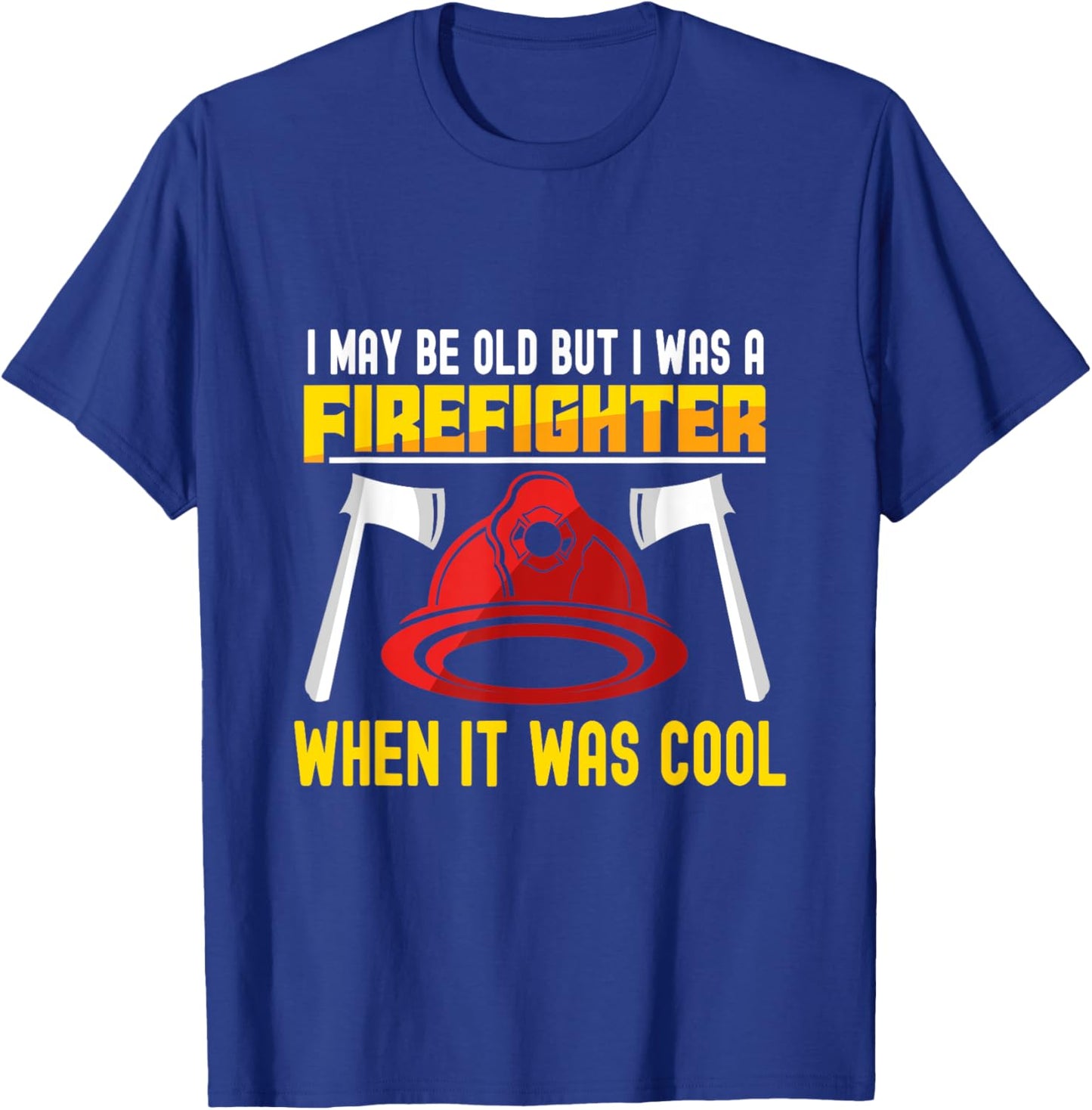 I may be old but I was a firefighter when it was cool T-Shirt - T-Shirt | Royal