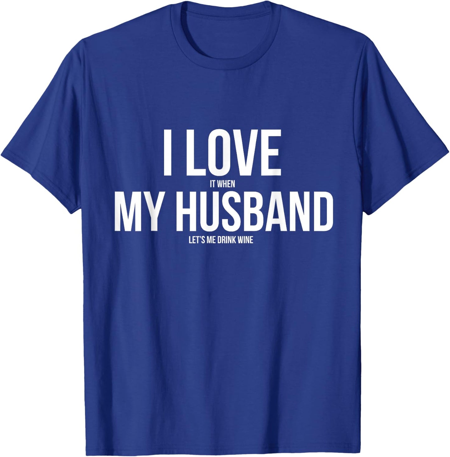 I Love It When My Husband Lets Me Drink Wine T-Shirt - T-Shirt | Royal