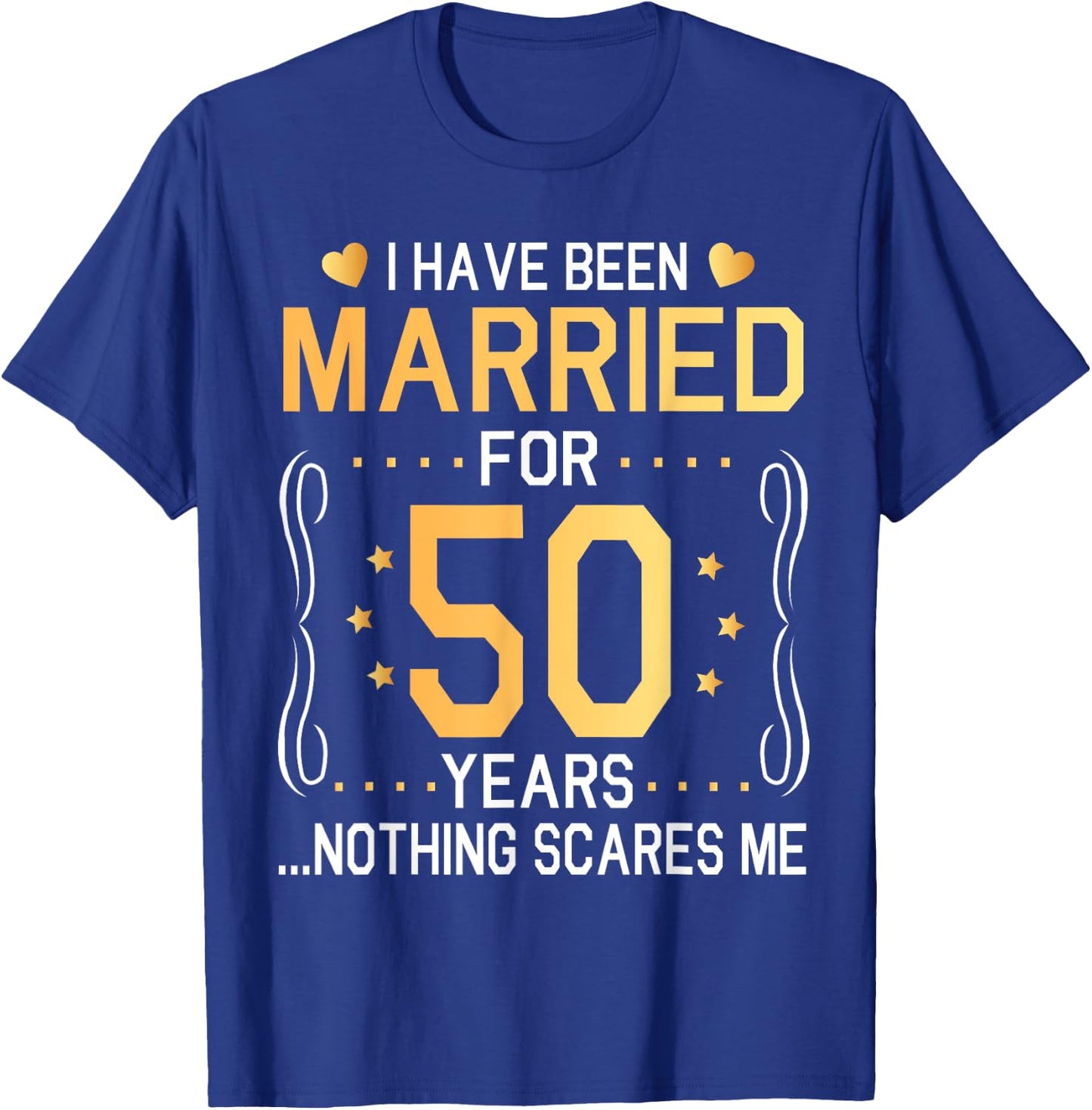 I Have Been Married For 50 Years Wedding Nothing Scares Me T-Shirt - T-Shirt | Royal