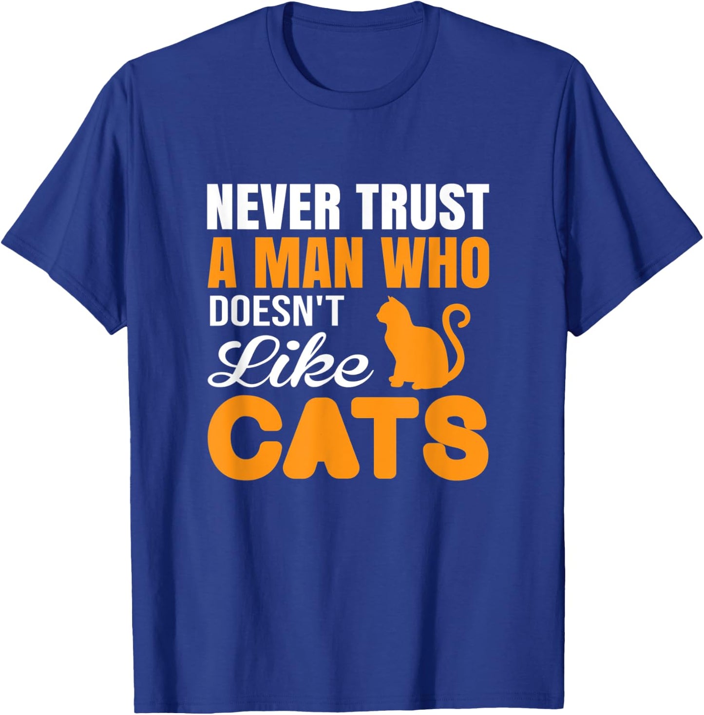 Never Trust A Man Who Doesn't Like Cats - Cat Lover Gift T-Shirt - T-Shirt | Royal