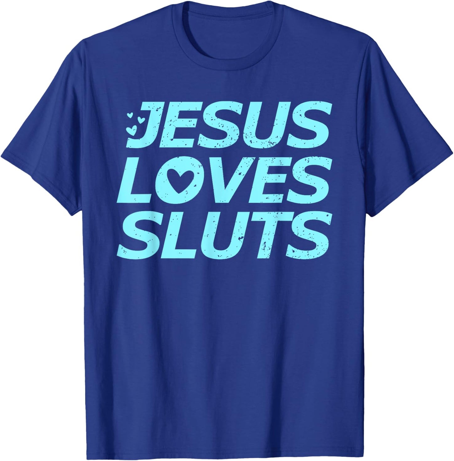 Jesus Loves Sluts Hearts Christian Bible Faith T-Shirt - T-Shirt | Royal