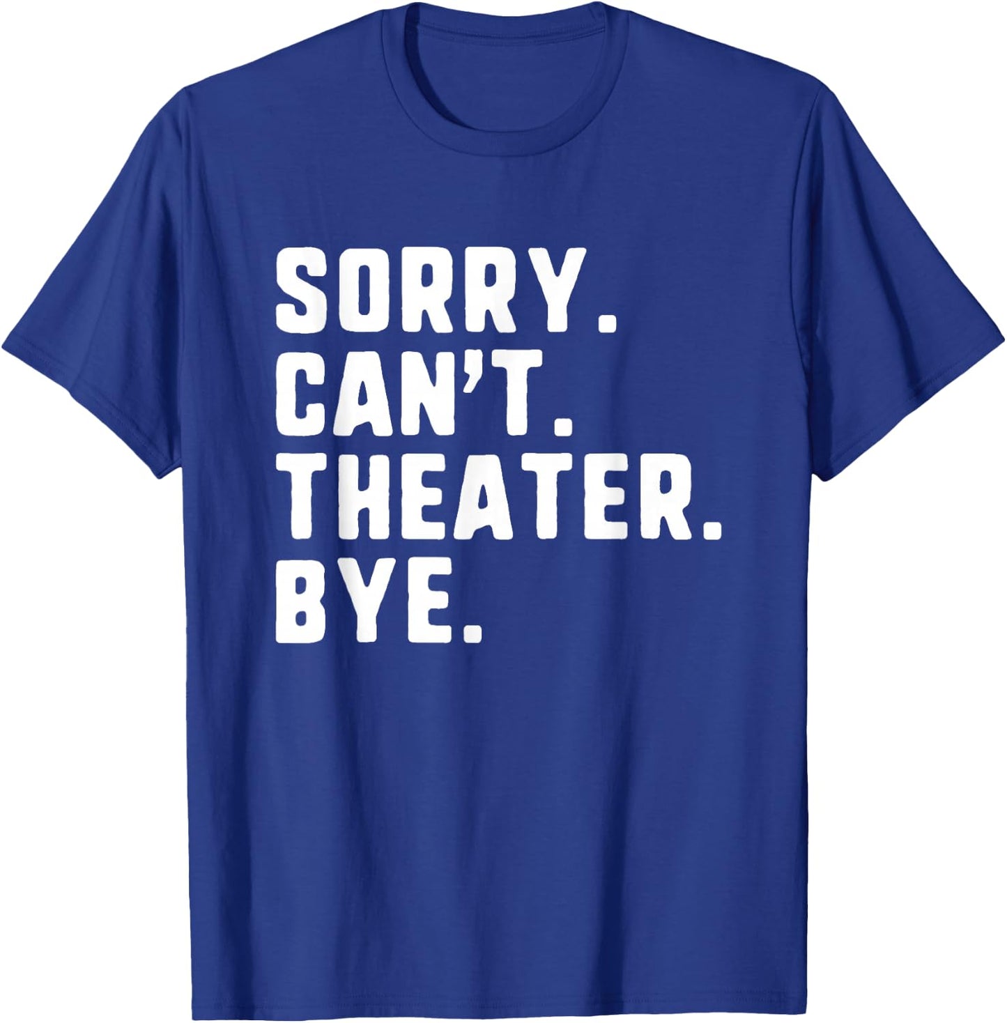 Sorry Can't Theater Bye Funny Theatre Actor Actress Acting T-Shirt - T-Shirt | Royal
