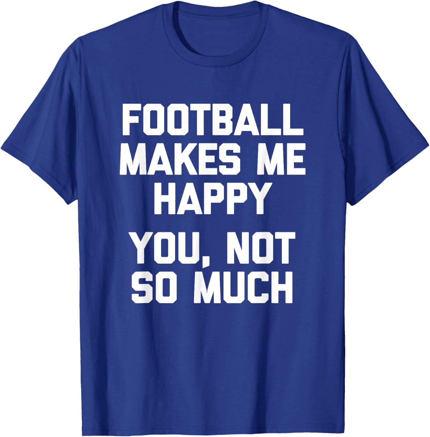 Football Makes Me Happy (You, Not So Much) Funny Football T-Shirt - T-Shirt | Royal