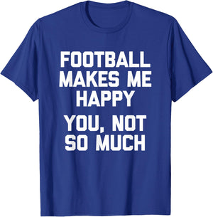 Football Makes Me Happy (You, Not So Much) Funny Football T-Shirt - T-Shirt | Royal