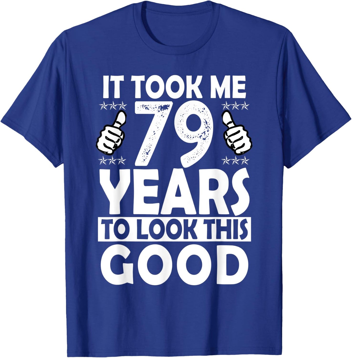 It Took me 79 Years to Look This Good Funny 79 Years Old T-Shirt - T-Shirt | Royal