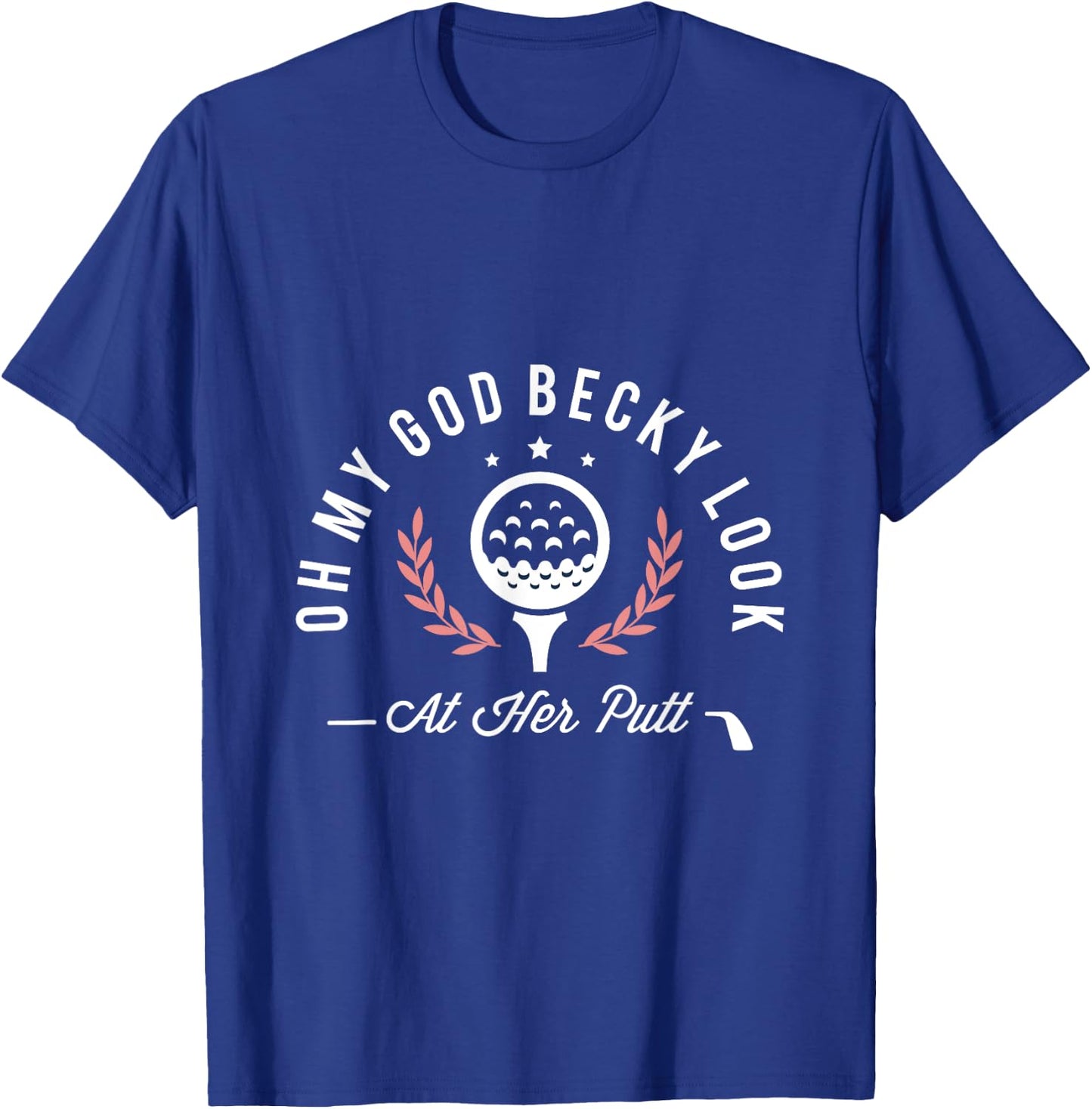 Oh my god becky look at her putt funny golf golfer golfing T-Shirt - T-Shirt | Royal