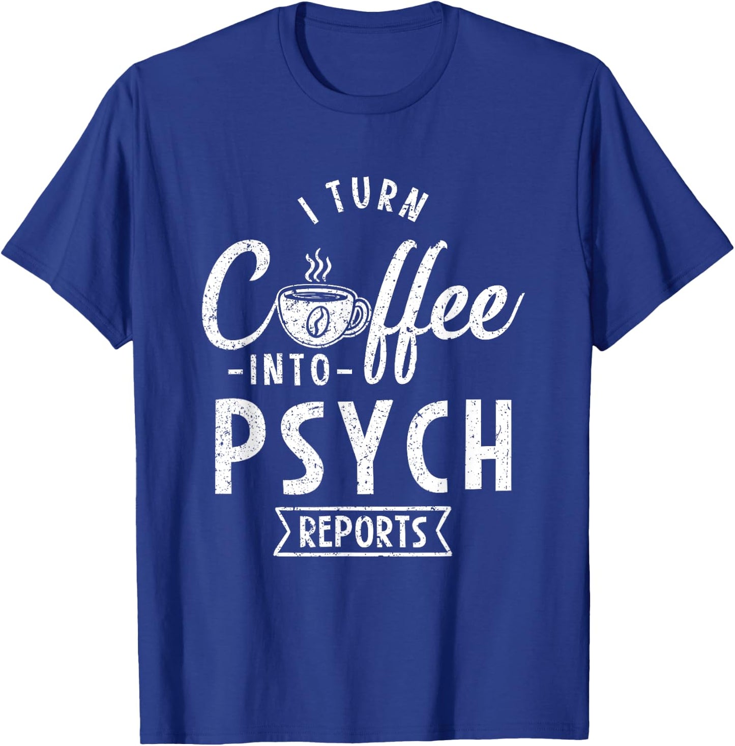 I Turn Coffee Into Psych Reports T-Shirt - T-Shirt | Royal