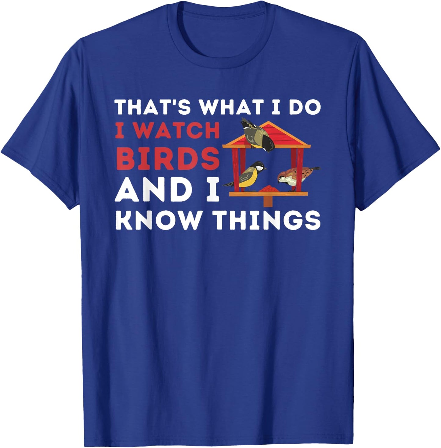 That's What I Do I Watch Birds And I Know Things - Birding T-Shirt - T-Shirt | Royal