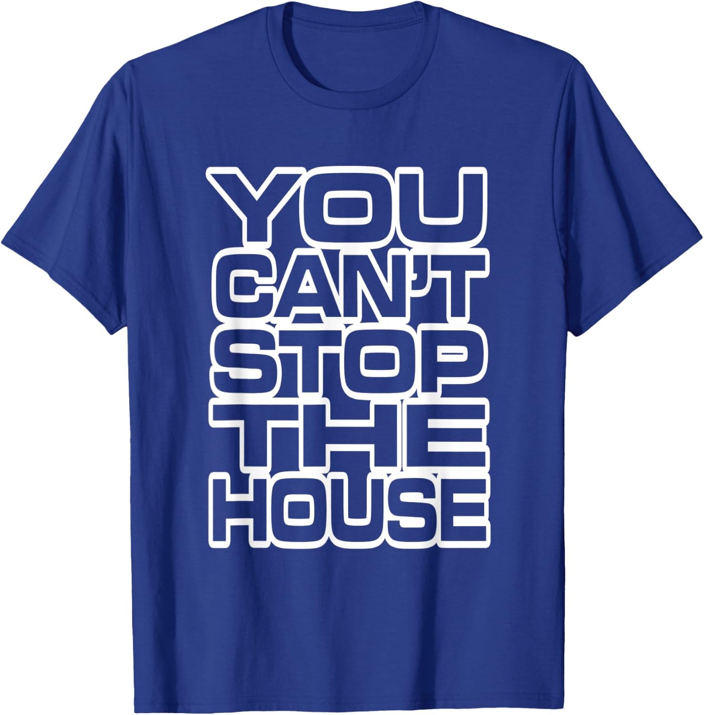 You Can't Stop the House T-Shirt - T-Shirt | Royal