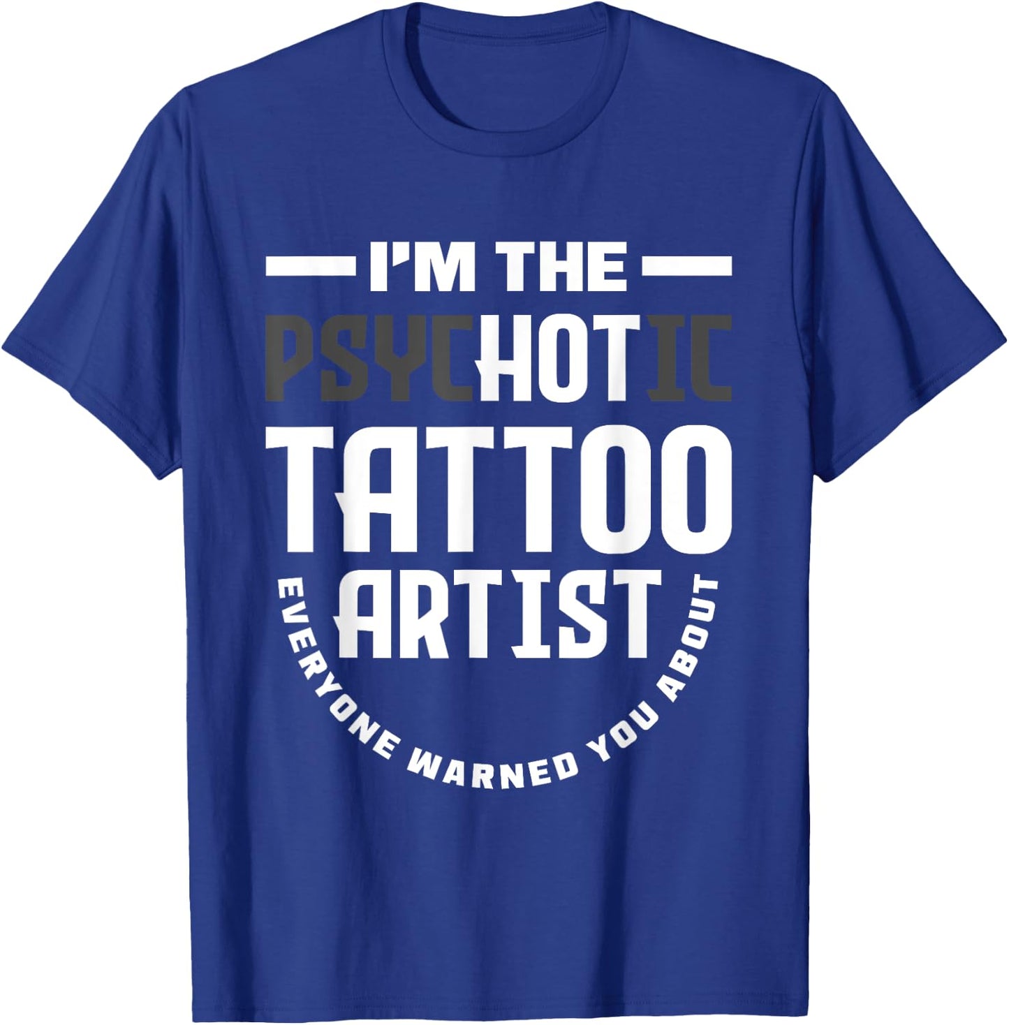 Warning I'm The Hot Psychotic Tattoo Artist Funny Tattooist T-Shirt - T-Shirt | Royal