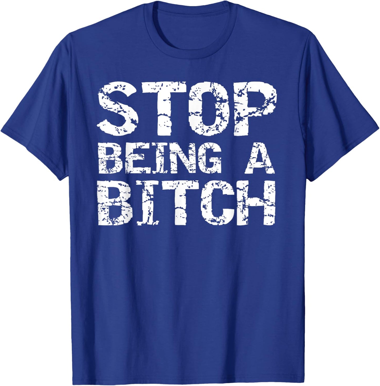 Stop Being a Bitch Funny Gag Gift Sarcastic Joke Idea T-Shirt - T-Shirt | Royal