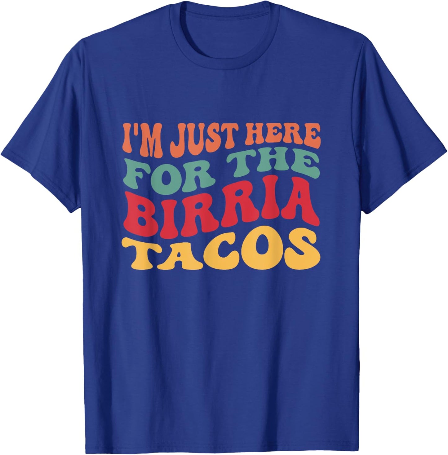I'm Just Here For The Birria Tacos Funny Taco Lover T-Shirt - T-Shirt | Royal