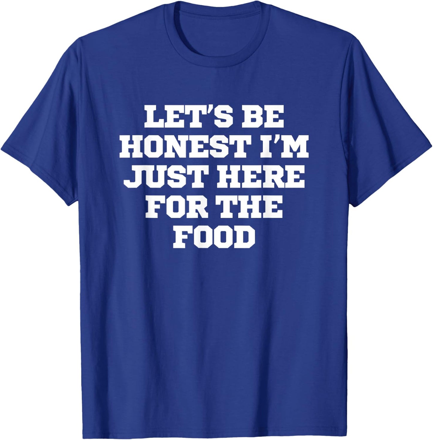 Funny Let's Be Honest I'm Just Here For The Food T-Shirt - T-Shirt | Royal