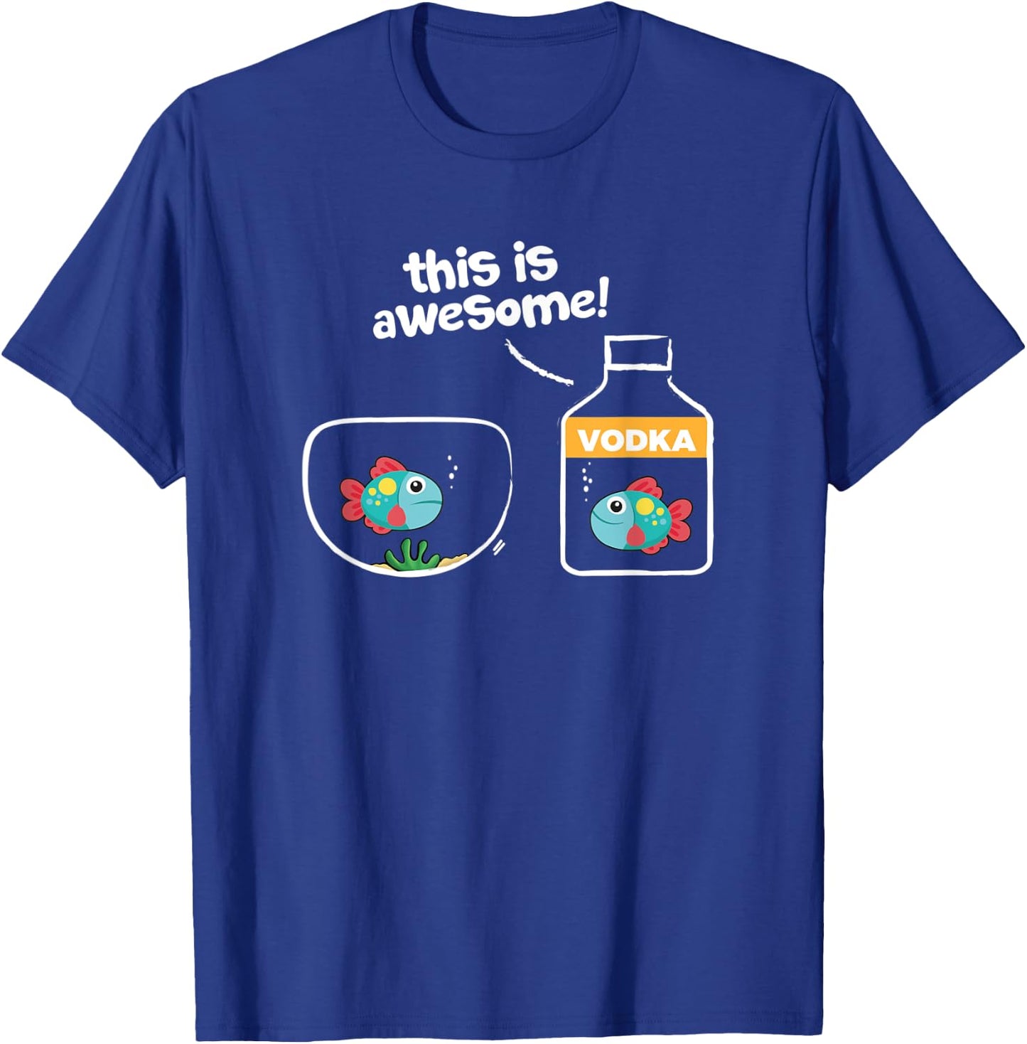 Goldfish in Vodka; This Is Awesome T-Shirt - T-Shirt | Royal