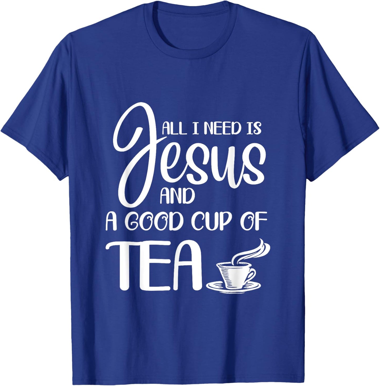 All I Need Is Jesus And A Cup Of Tea T T-Shirt - T-Shirt | Royal