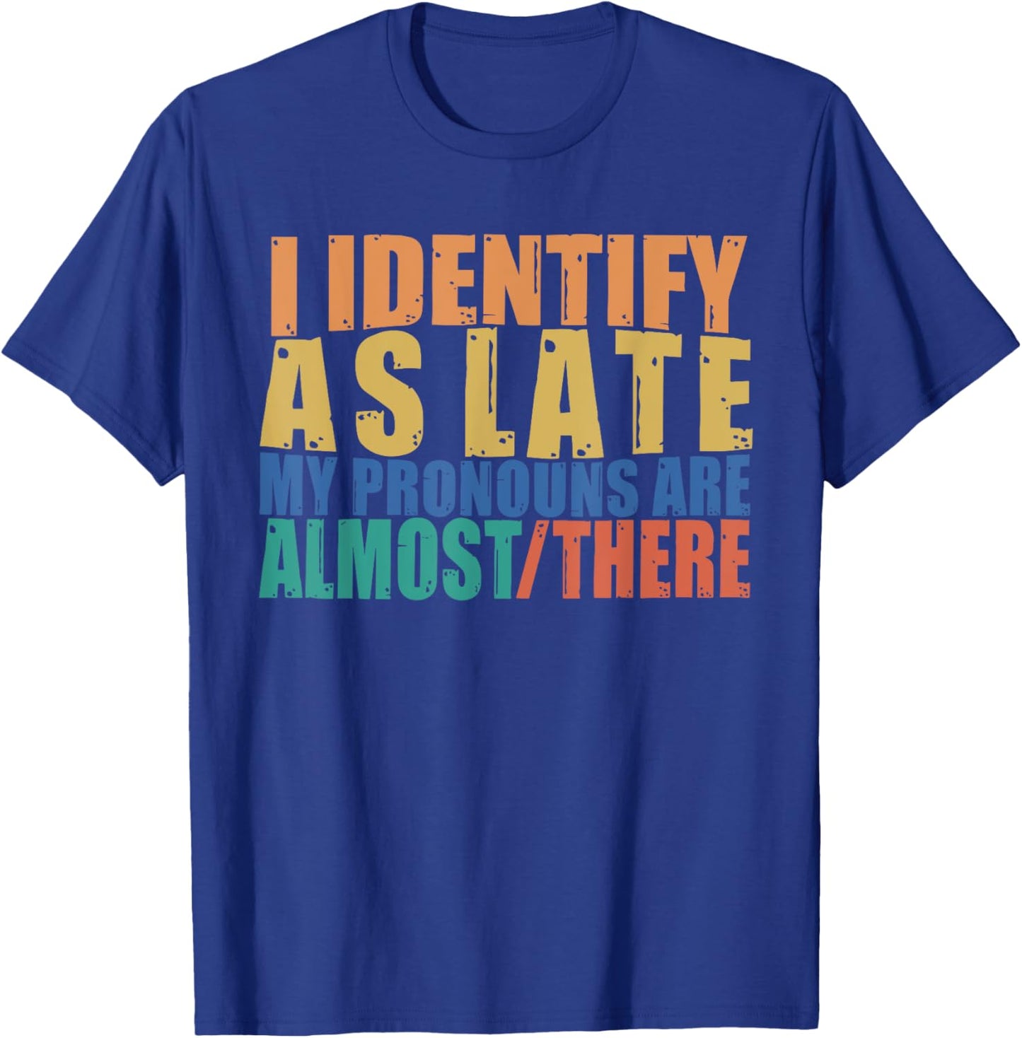 Funny I Identify As Late My Pronouns Are Almost There T-Shirt - T-Shirt | Royal