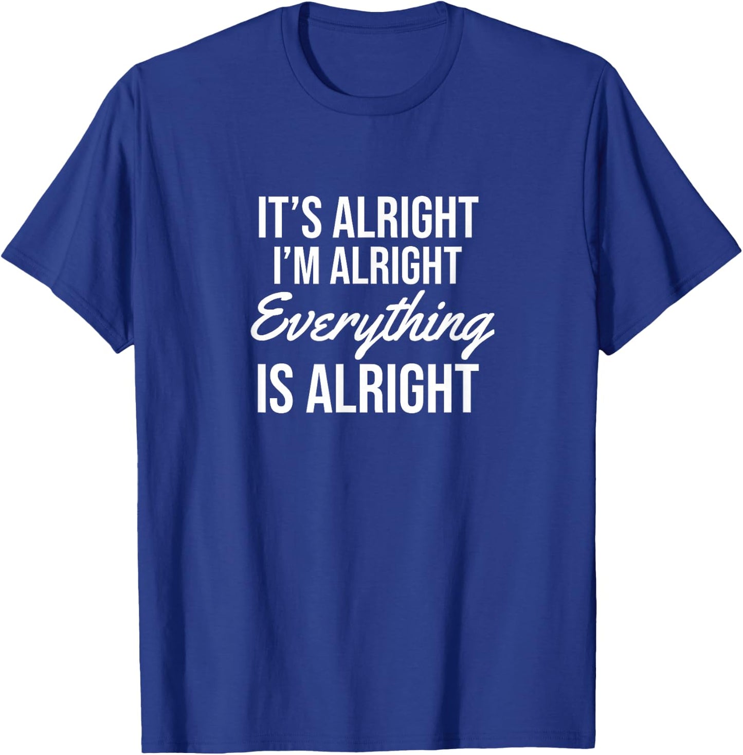 It's alright I'm alright everything is alright T-Shirt - T-Shirt | Royal
