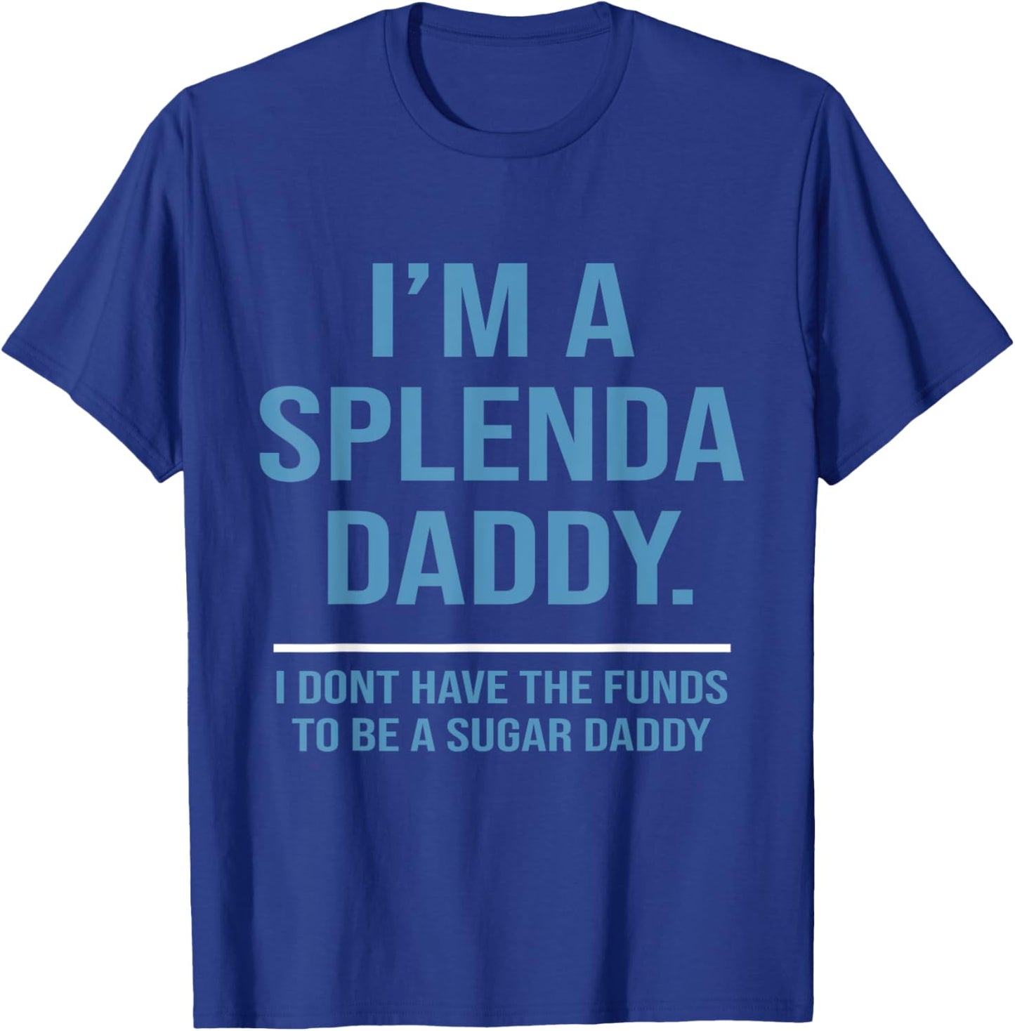 I’m A Splenda Daddy I Don't Have The Funds To Be Sugar Daddy T-Shirt - T-Shirt | Royal