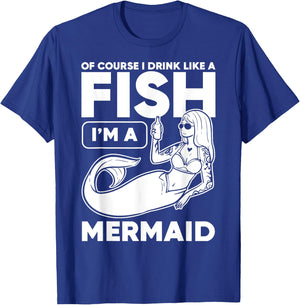 Drinking, Mermaid Of Course I Drink Like A Fish I'm A T-Shirt - T-Shirt | Royal