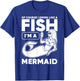Drinking, Mermaid Of Course I Drink Like A Fish I'm A T-Shirt - T-Shirt | Royal