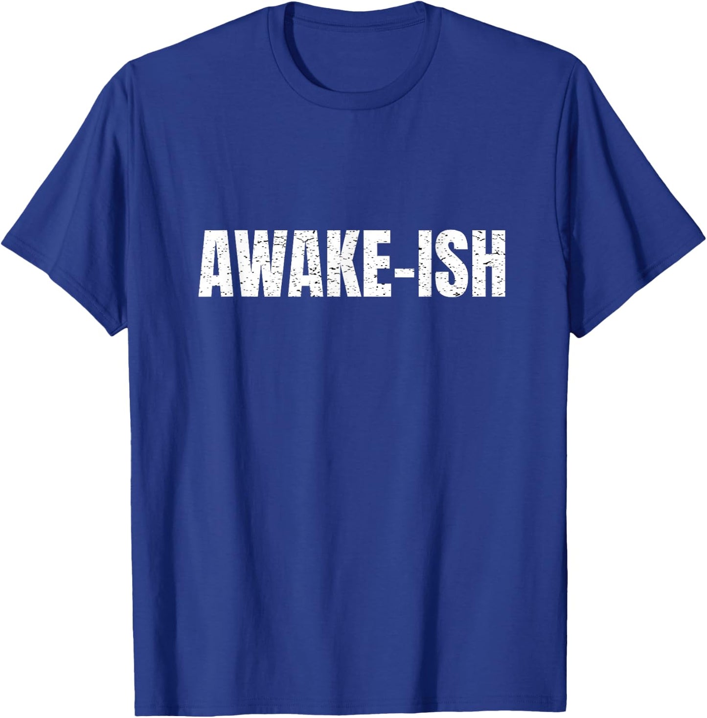 Awake-ish Quote Awake Ish Funny Sarcasm Sarcastic T-Shirt - T-Shirt | Royal
