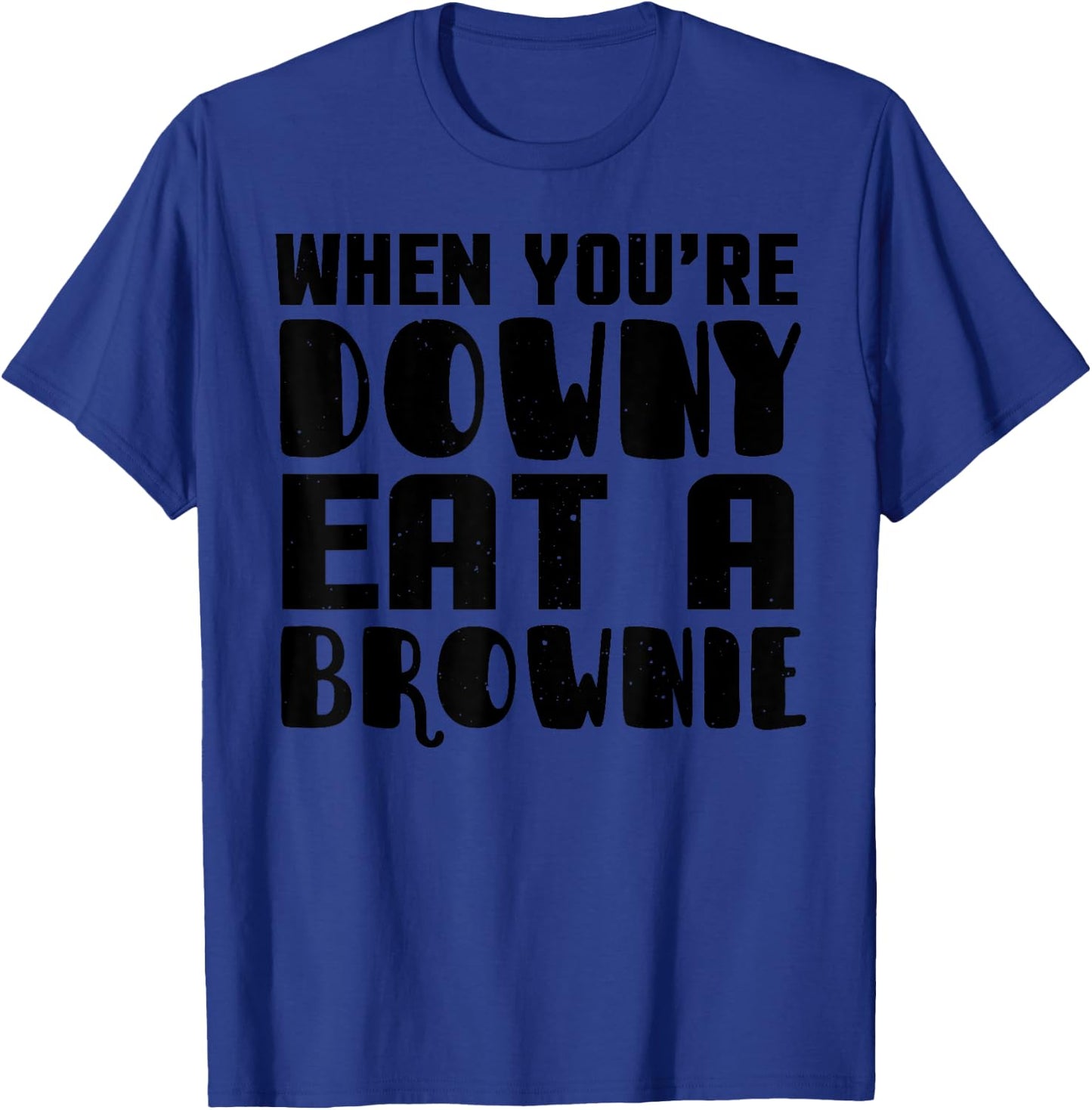 Brownie Funny - When You're Downy Eat A Brownie T-Shirt - T-Shirt | Royal
