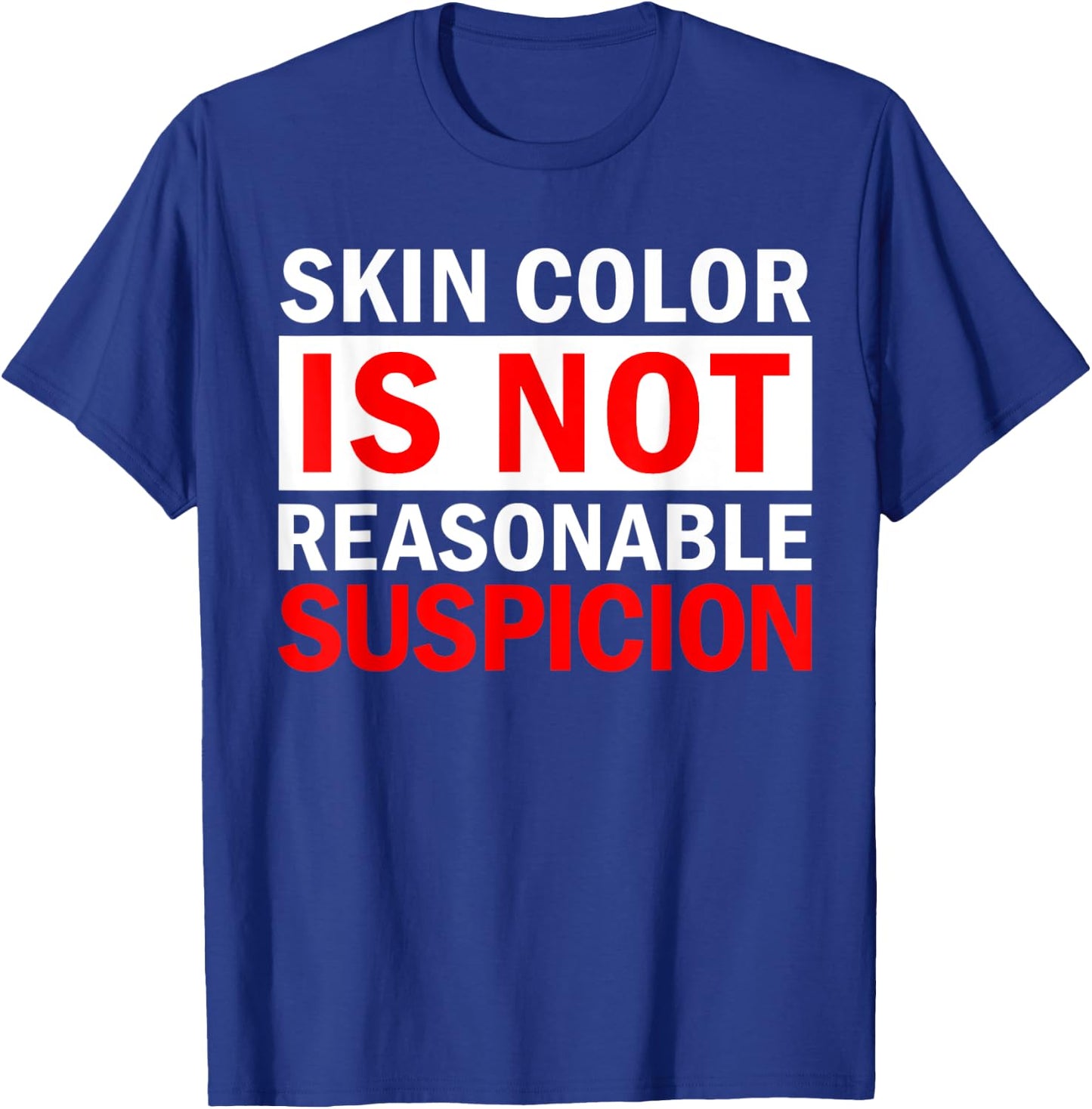 Skin Color Is Not Reasonable Suspicion Against Racism Black T-Shirt - T-Shirt | Royal