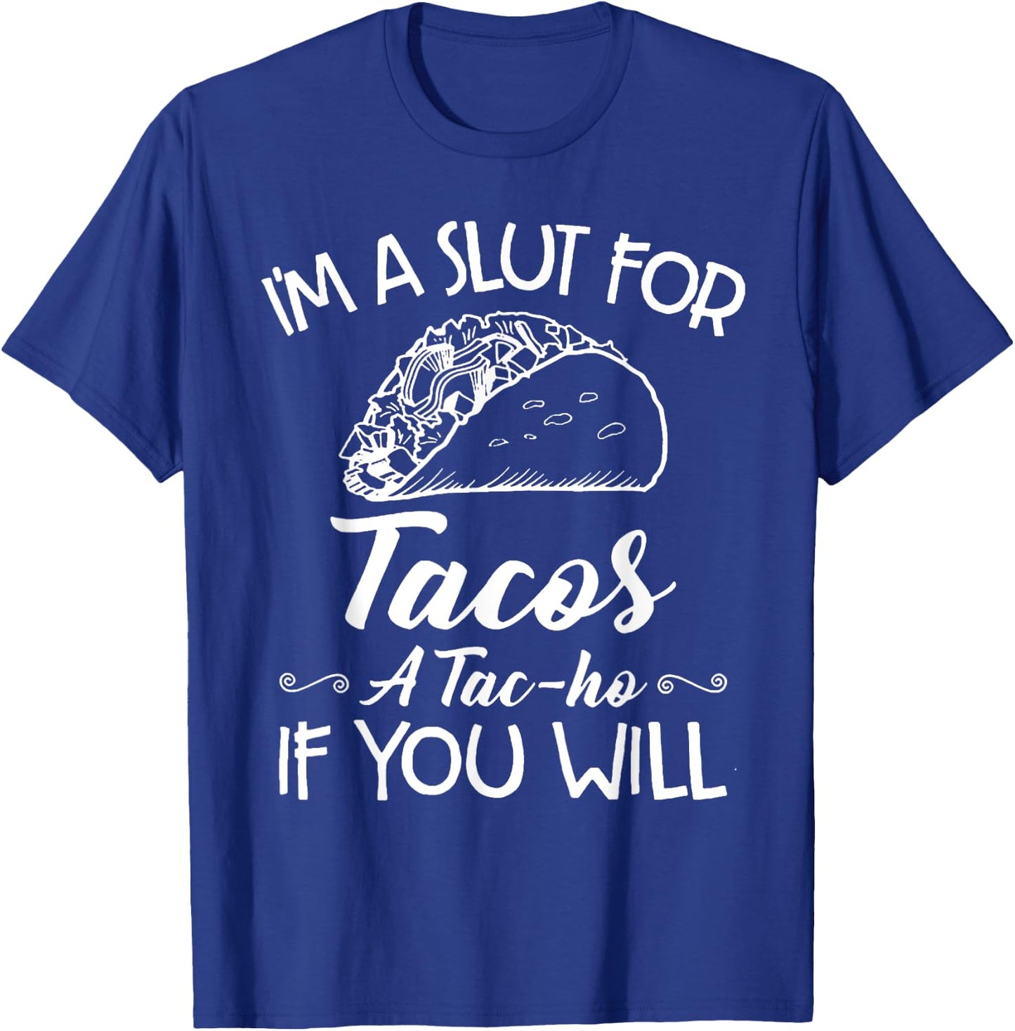 I'm A Slut For Tacos A Tac-ho If You Will T-Shirt - T-Shirt | Royal