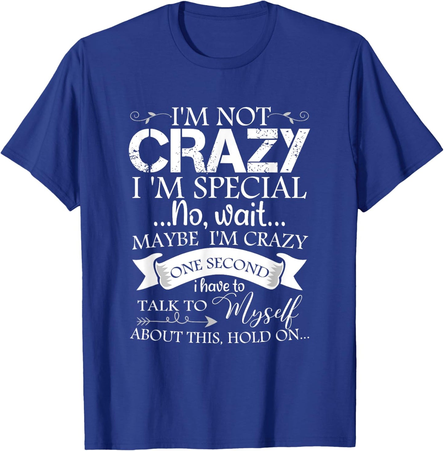 I'm Not Crazy I'm Special No Wait Maybe I'm Crazy One Second T-Shirt - T-Shirt | Royal