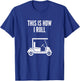 This Is How I Roll Golf Cart Funny Golf Humor T-Shirt - T-Shirt | Royal