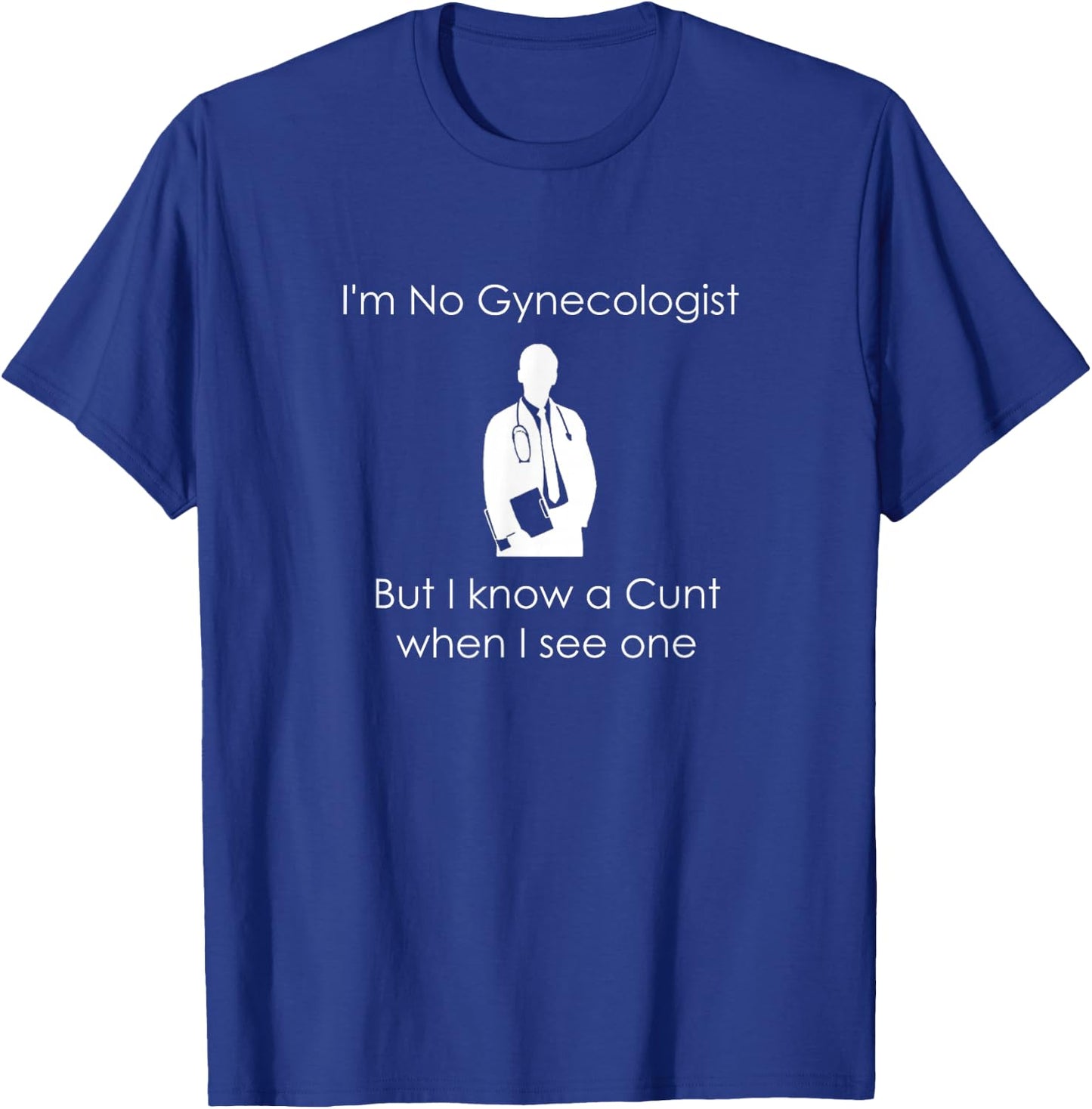 I'm No Gynecologist But I Know a When I See One T-Shirt - T-Shirt | Royal