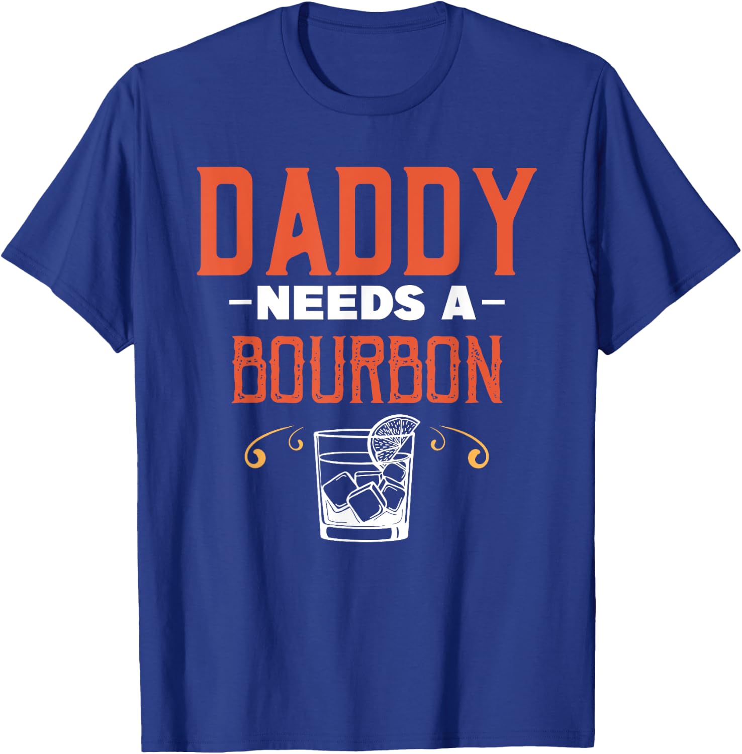 Daddy Needs A Bourbon Alcohol Party Drinking Drinker Drink T-Shirt - T-Shirt | Royal