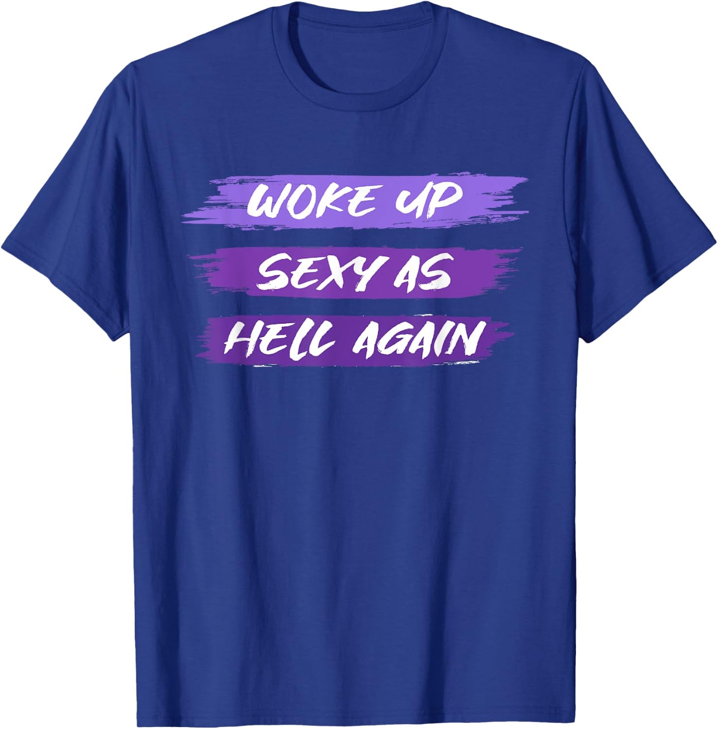 Woke Up Sexy As Hell Again Shirt For Funny Women, Girls Men T-Shirt - T-Shirt | Royal